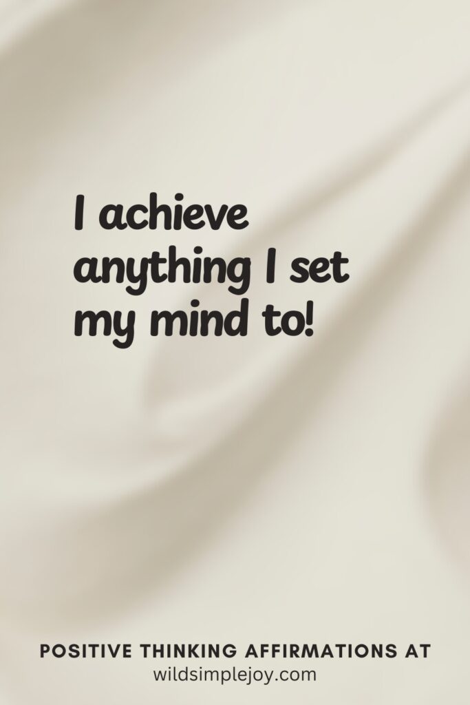 Vertical pin image on cream background with text overlay, I achieve anything I set my mind to! Positive Thinking Affirmations at wildsimplejoy.com