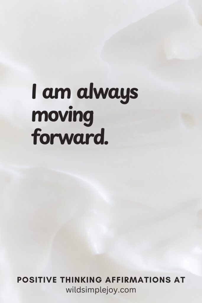 Vertical pin image on cream background with text overlay, I am always moving forward. Positive Thinking Affirmations at wildsimplejoy.com