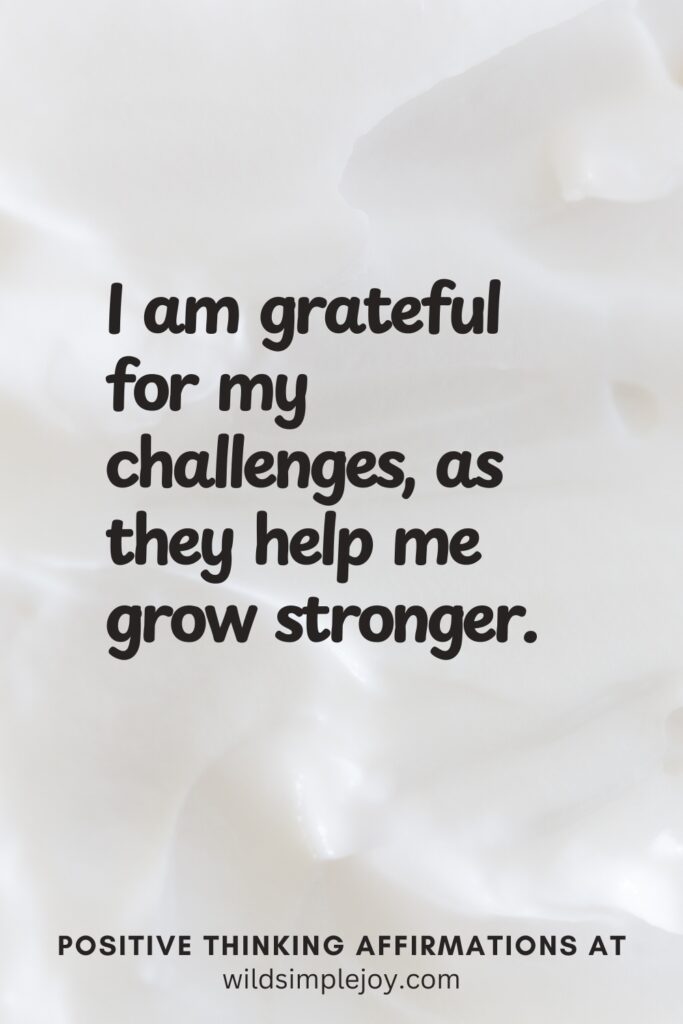 Vertical pin image on cream background with text overlay, I am grateful for my challenges as they help me grow stronger. Positive Thinking Affirmations at wildsimplejoy.com