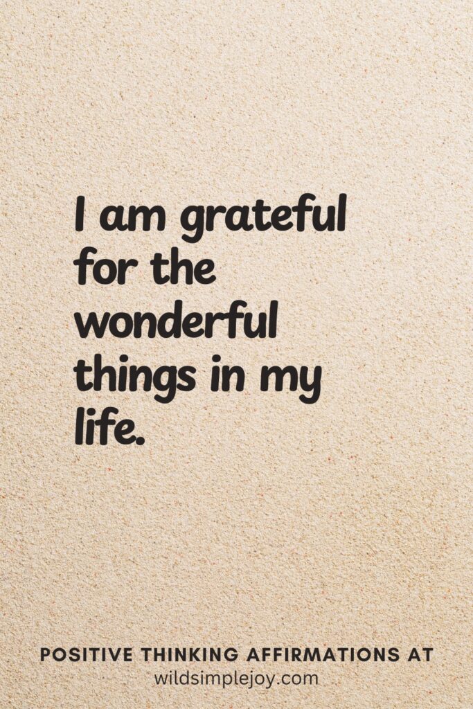 Vertical pin image on cream background with text overlay, I am grateful for the wonderful things in my life. Positive Thinking Affirmations at wildsimplejoy.com