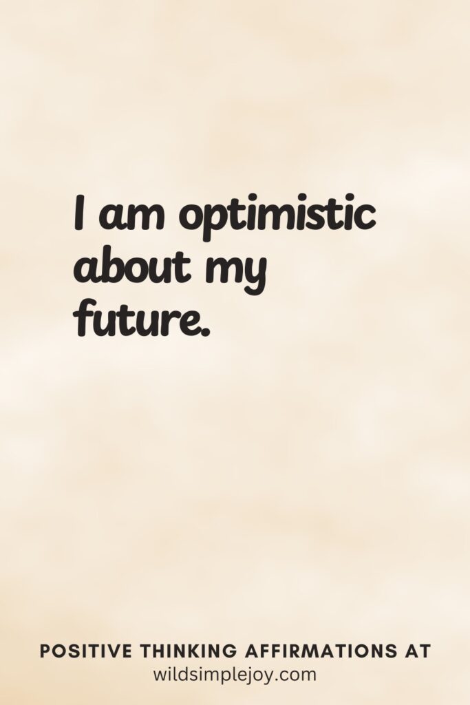 Vertical pin image on cream background with text overlay, I am optimistic about my future. Positive Thinking Affirmations at wildsimplejoy.com