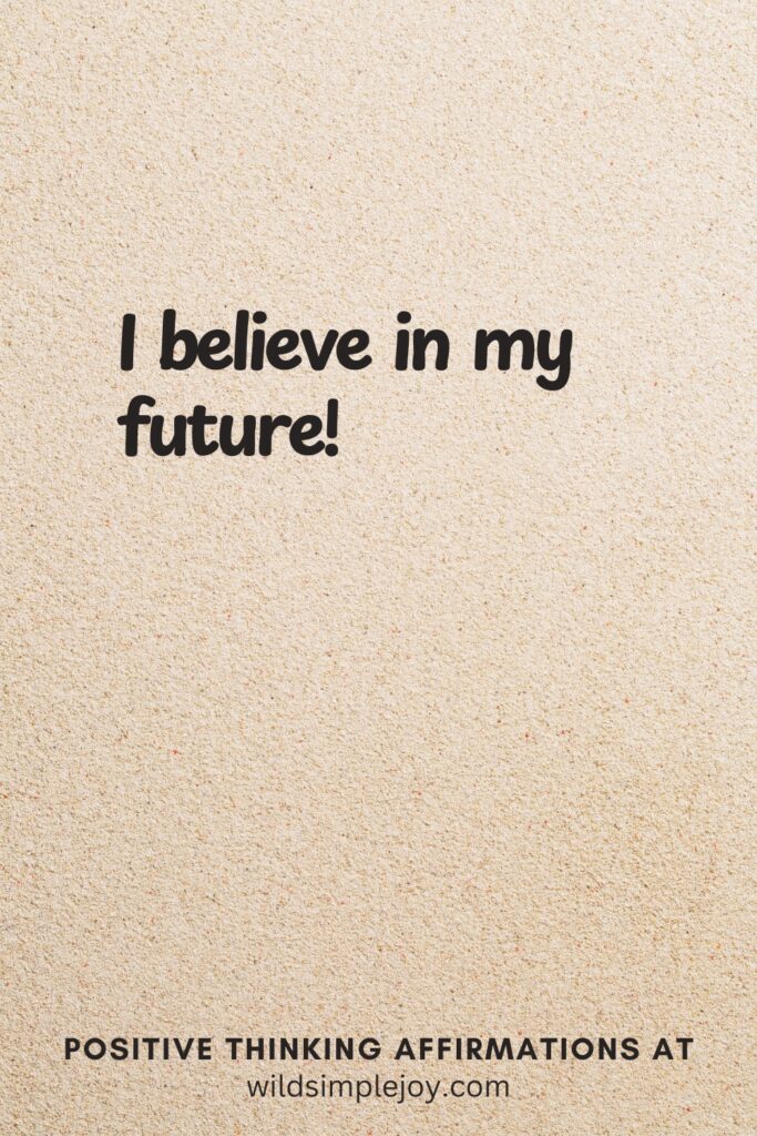 Vertical pin image on cream background with text overlay, I believe in my future! Positive Thinking Affirmations at wildsimplejoy.com