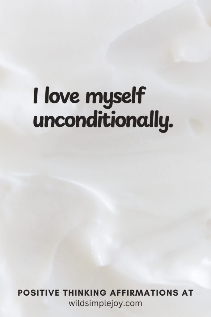 Vertical pin image on cream background with text overlay, I love myself unconditionally. Positive Thinking Affirmations at wildsimplejoy.com