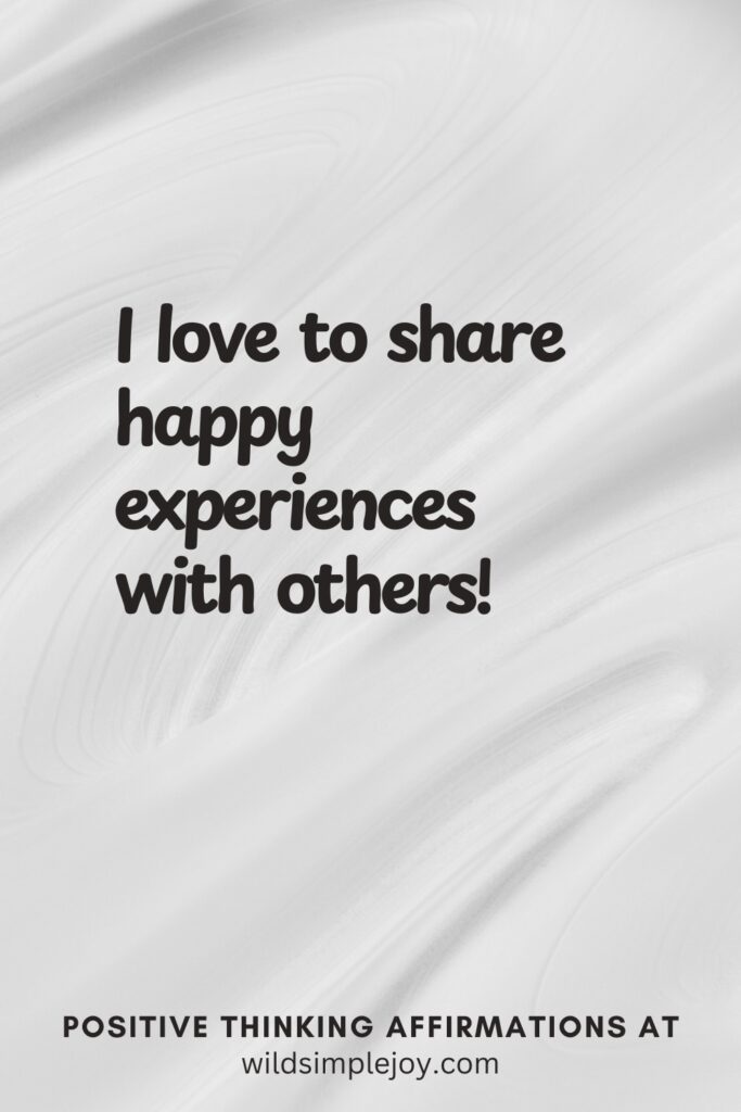 Vertical pin image on cream background with text overlay, I love to share happy experiences with others! Positive Thinking Affirmations at wildsimplejoy.com