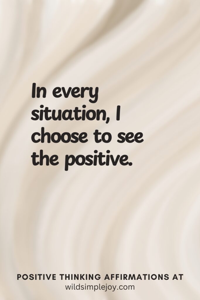 Vertical pin image on cream background with text overlay, In every situation I choose to see the positive. Positive Thinking Affirmations at wildsimplejoy.com
