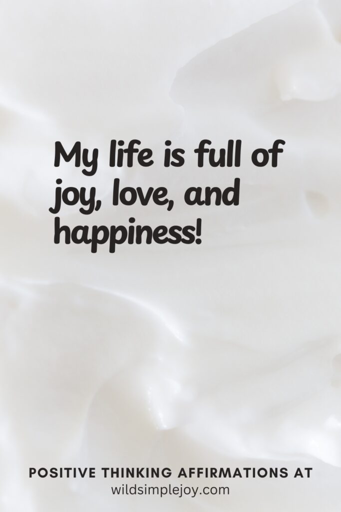 Vertical pin image on cream background with text overlay, My life is full of joy, love, and happiness! Positive Thinking Affirmations at wildsimplejoy.com