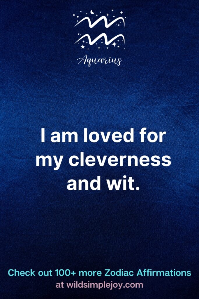 Aquarius Affirmations I am loved for my cleverness and wit
