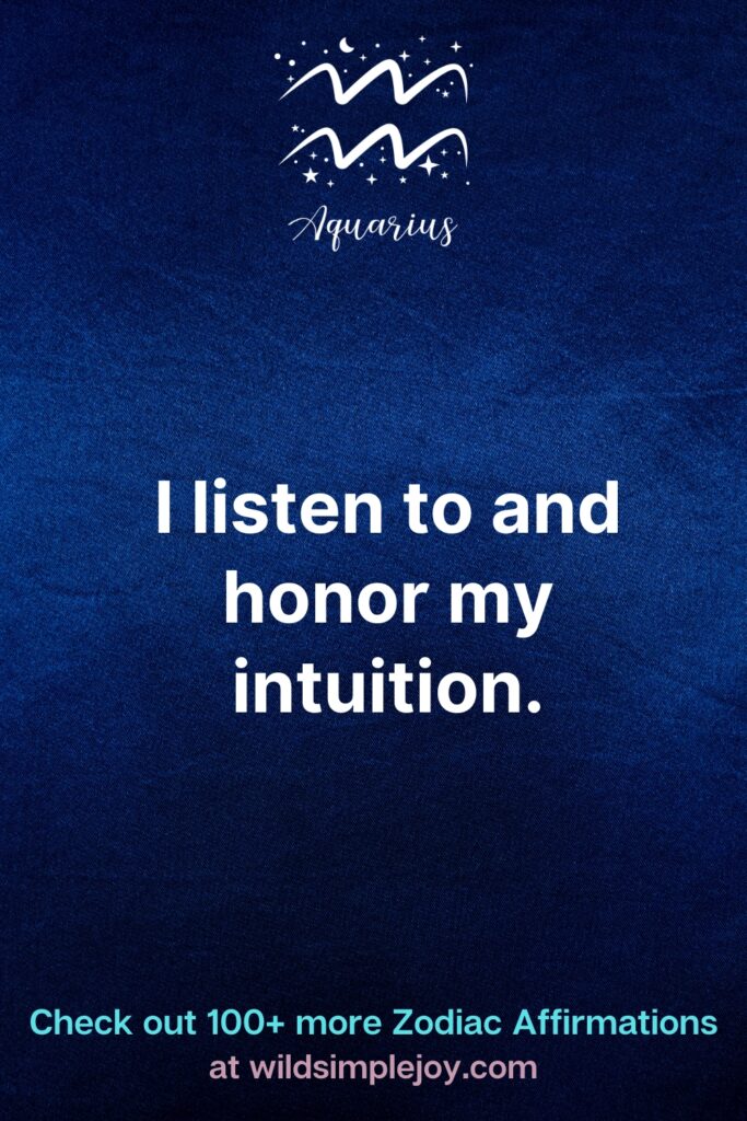 Aquarius Affirmations I listen to and honor my intuition