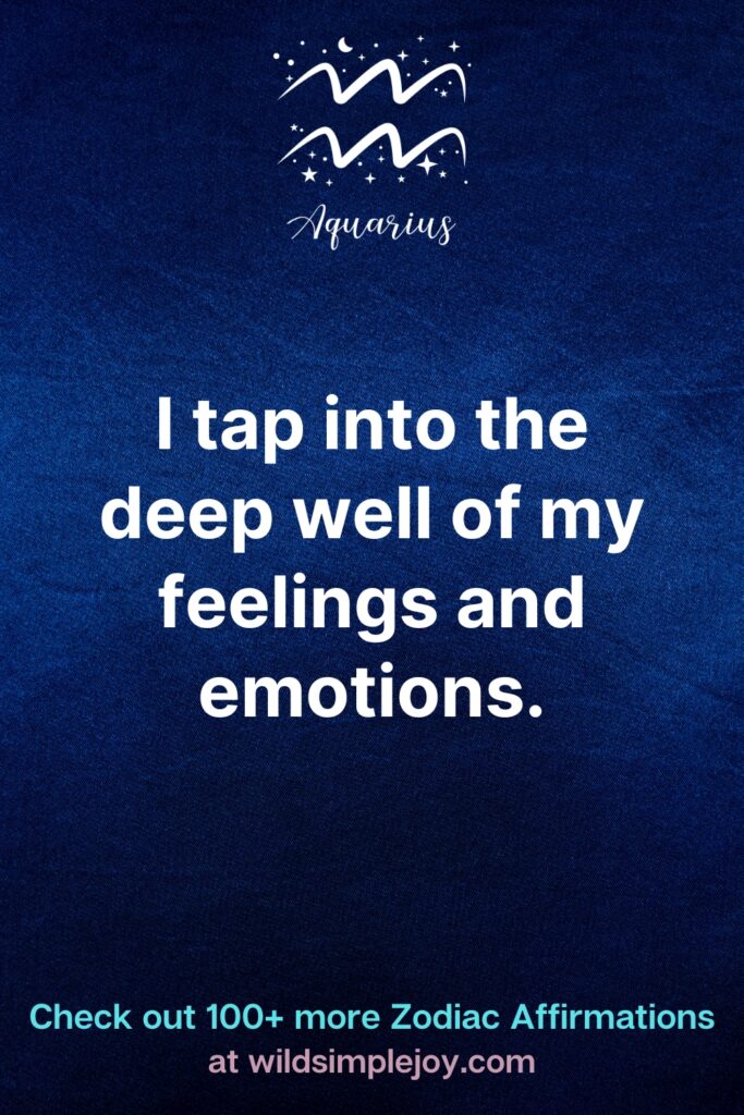 Aquarius Affirmations I tap into the deep well of my feelings and emotions