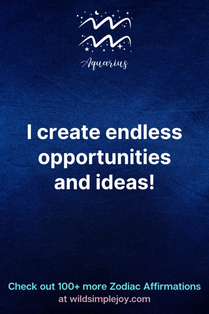 I create endless opportunities and ideas Aquarius Affirmations