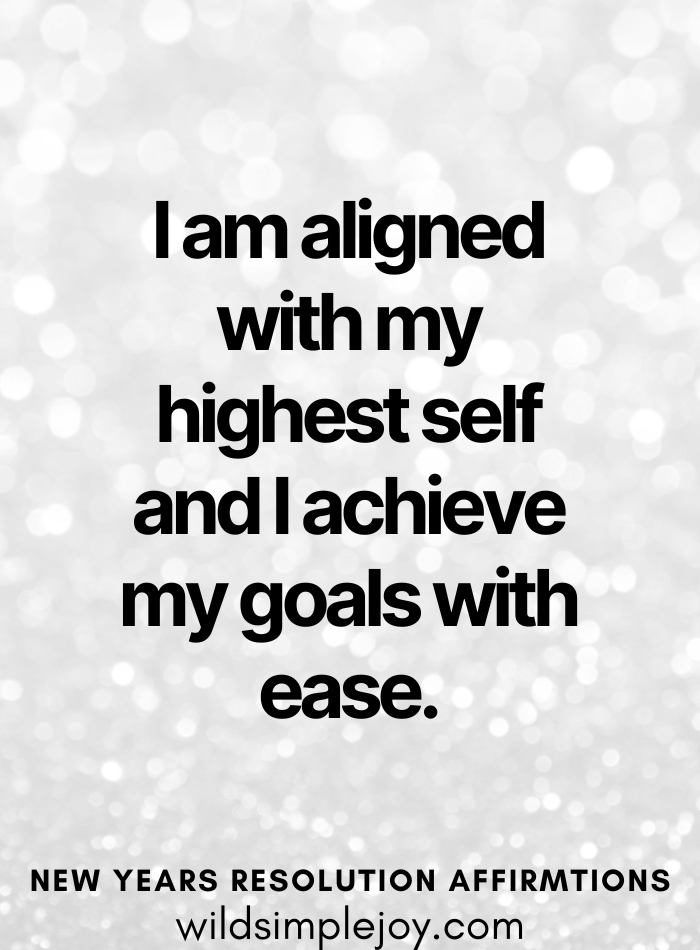 New Year Affirmations I am aligned with my highest self and I achieve my goals with ease
