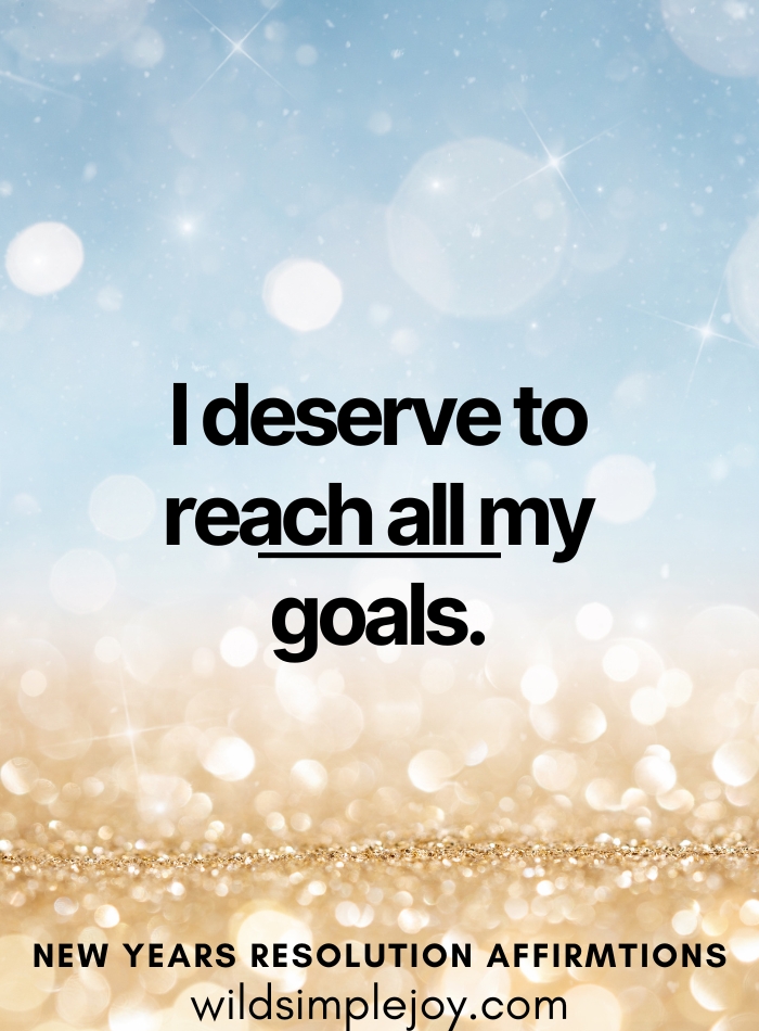 New Year goals Affirmation I deserve to reach all my goals