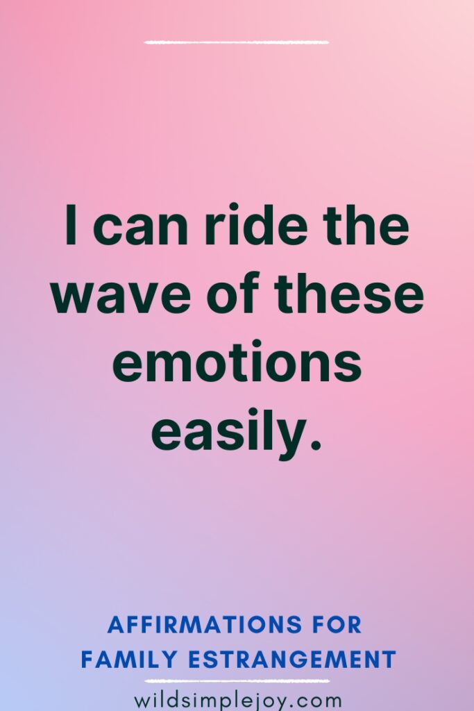 Affirmations for Family Estrangement I can ride the wave of these emotions easily