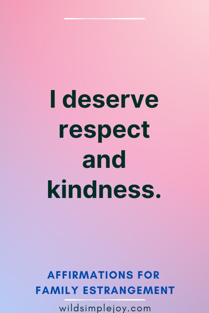 Affirmations for Family Estrangement I deserve respect and kindness