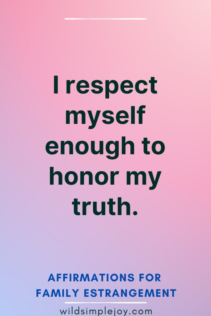 Affirmations for Family Estrangement I respect myself enough to honor my truth