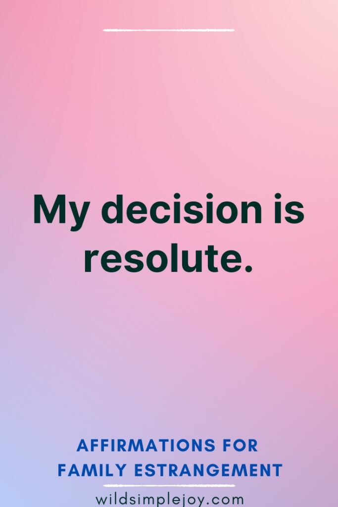 Affirmations for Family Estrangement My decision is resolute
