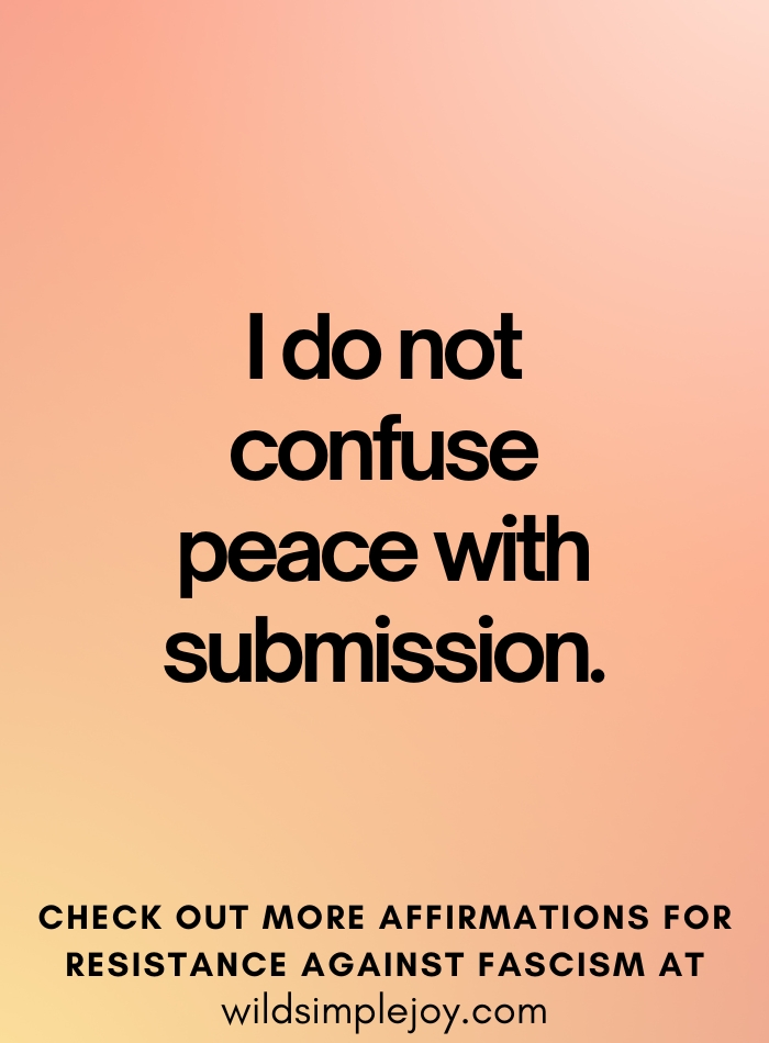 Do not confuse peace with submission Affirmations to Stand Against Fascism