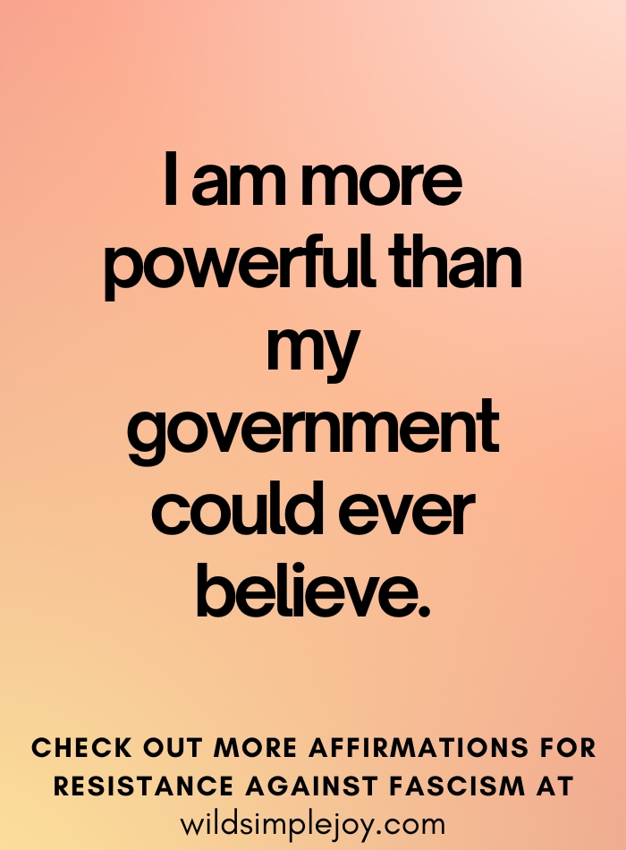 I am more powerful than my government could ever believe Affirmations to Stand Against Fascism