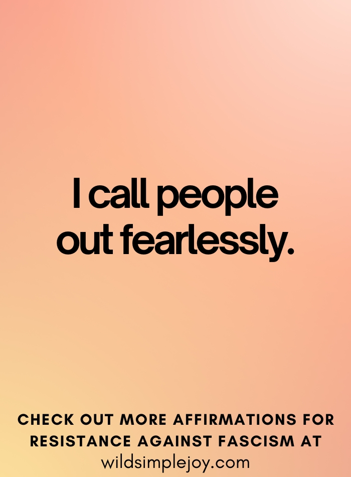 I call people out fearlessly Affirmations to Resist Fascism