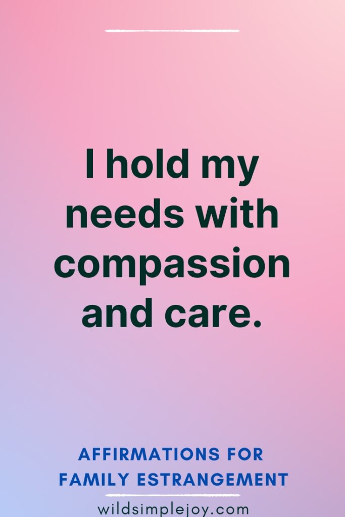 I hold my needs with compassion and care Affirmations for Family Estrangement