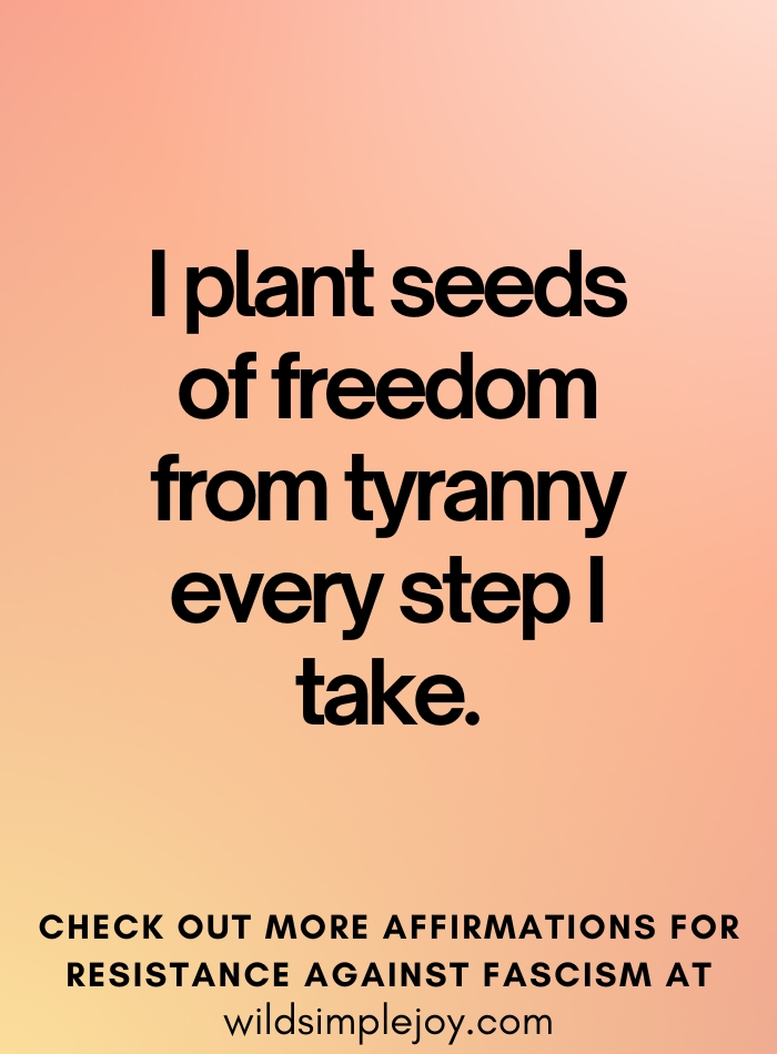 I plant seeds of freedom from tyranny every step I take