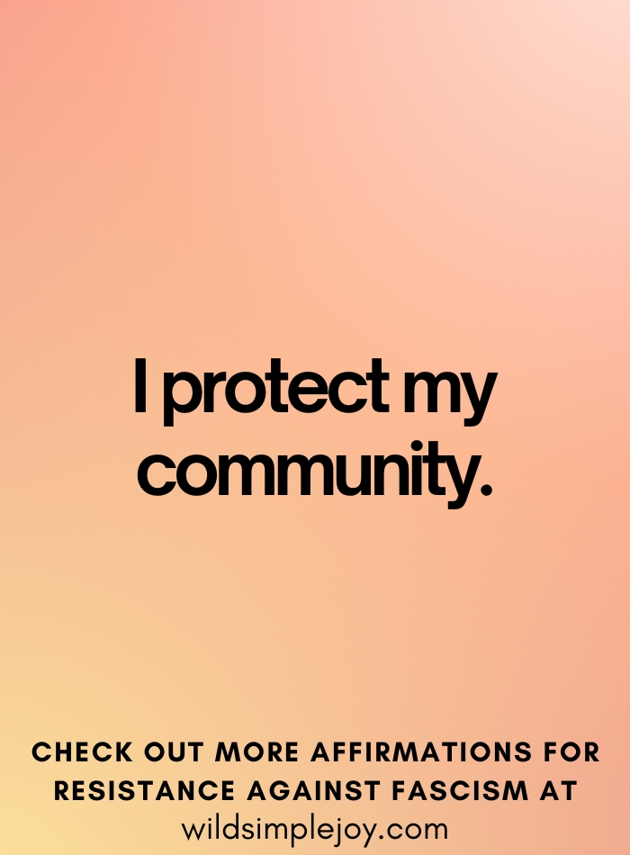 I protect my community Affirmations to Stand Against Fascism