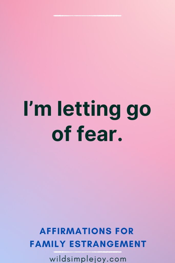 I'm letting go of fear Affirmations for Family Estrangement