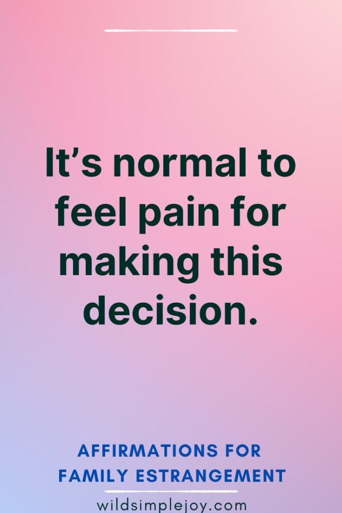 It's normal to feel pain for making this decisionAffirmations for Family Estrangement