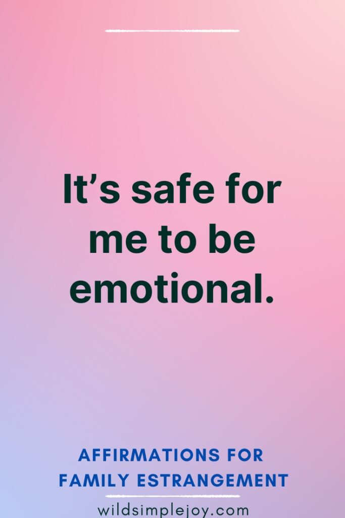It's safe for me to be emotional Affirmations for Family Estrangement