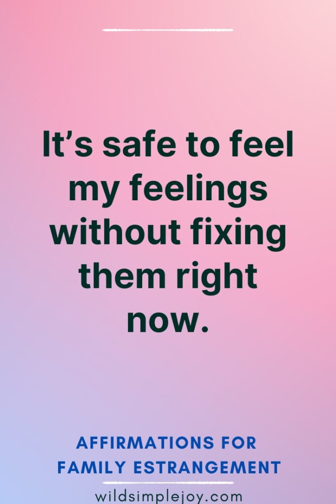 It's safe to feel my feelings without fixing them right now Affirmations for Family Estrangement