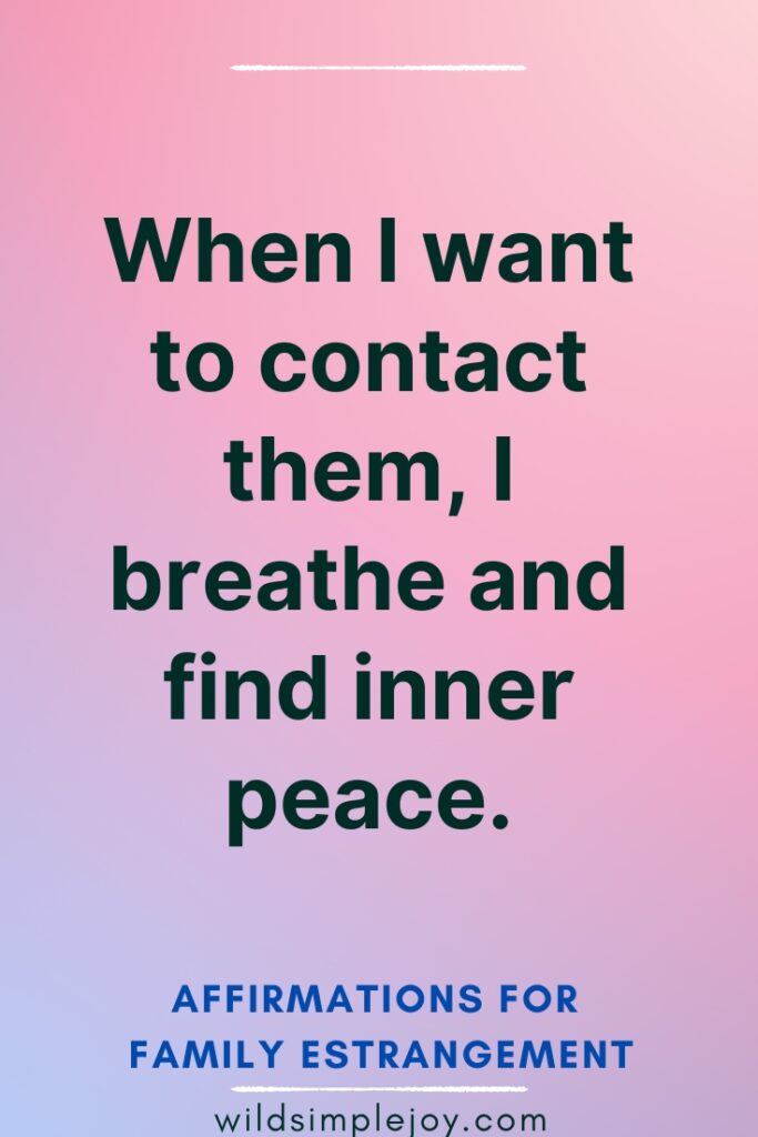 When I want to contact them, I breathe and find inner peace Affirmations for Family Estrangement