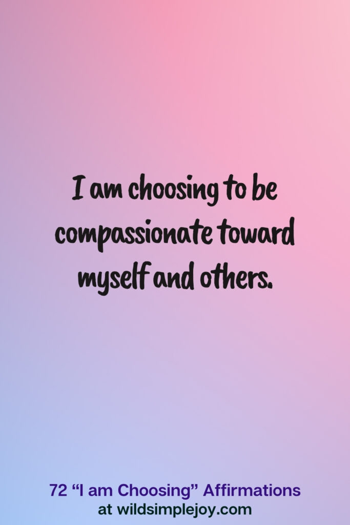 Vertical pin image on blue and pink background with text overlay, I am choosing to be compassionate toward myself and others. 72 I am Choosing Affirmations at wildsimplejoy.com
