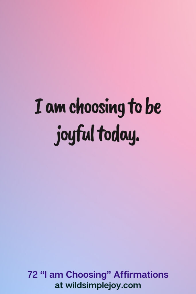 Vertical pin image on blue and pink background with text overlay, I am choosing to be joyful today! 72 I am Choosing Affirmations at wildsimplejoy.com