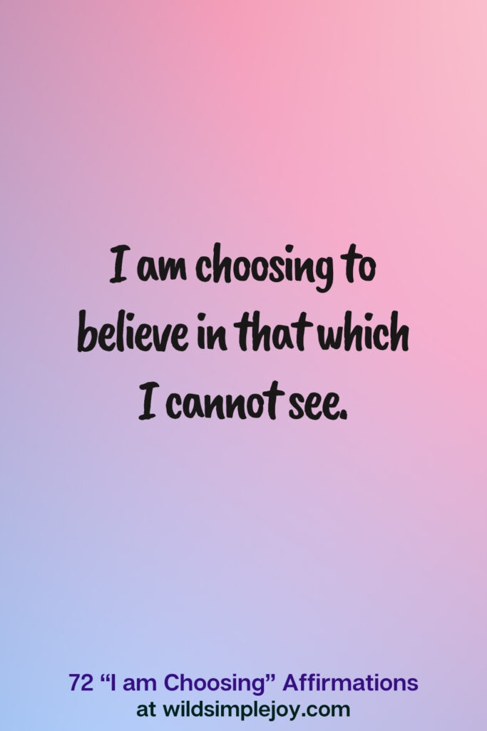 Vertical pin image on blue and pink background with text overlay, I am choosing to believe in that which I cannot see. 72 I am Choosing Affirmations at wildsimplejoy.com