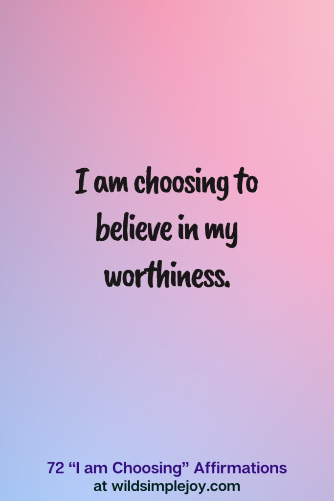 Vertical pin image on blue and pink background with text overlay, I am choosing to believe n my worthiness. 72 I am Choosing Affirmations at wildsimplejoy.com