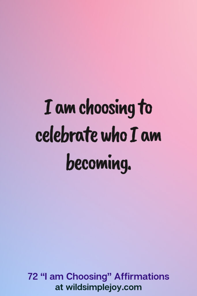 Vertical pin image on blue and pink background with text overlay, I am choosing to celebrate who I am becoming. 72 I am Choosing Affirmations at wildsimplejoy.com
