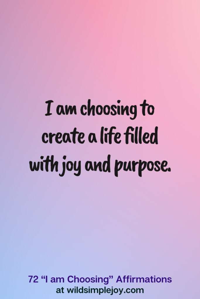 Vertical pin image on blue and pink background with text overlay, I am choosing to create a life filled with joy and purpose. 72 I am Choosing Affirmations at wildsimplejoy.com