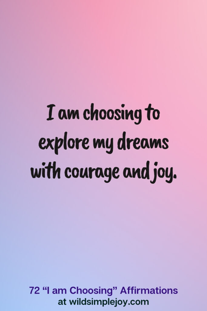 Vertical pin image on blue and pink background with text overlay, I am choosing to explore my dreams with courage and joy. 72 I am Choosing Affirmations at wildsimplejoy.com
