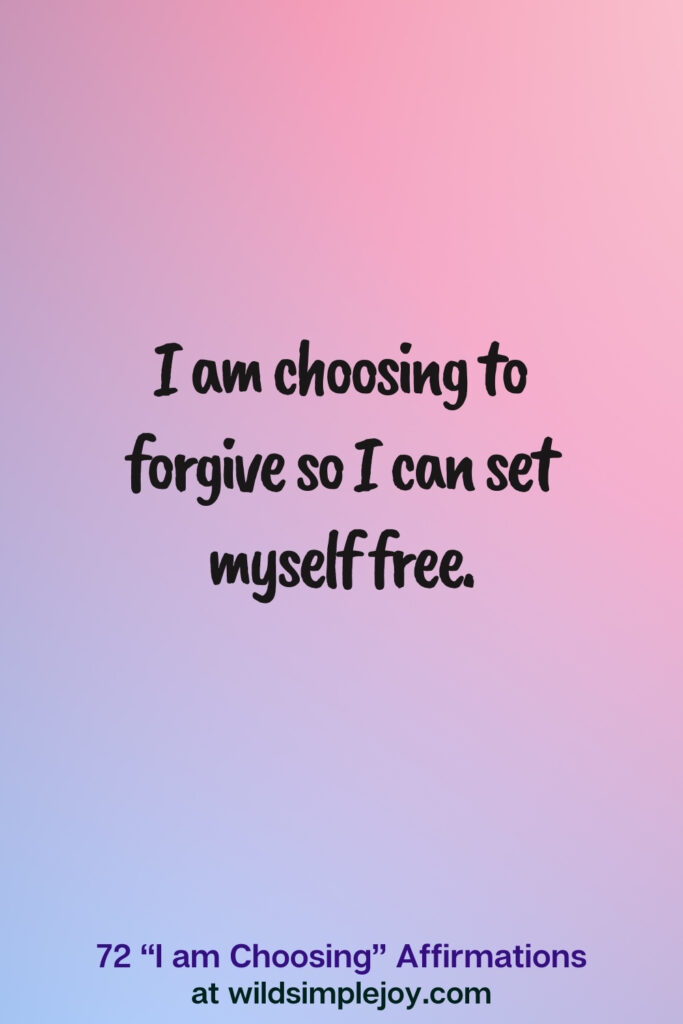 Vertical pin image on blue and pink background with text overlay, I am choosing to forgive so I can set myself free. 72 I am Choosing Affirmations at wildsimplejoy.com