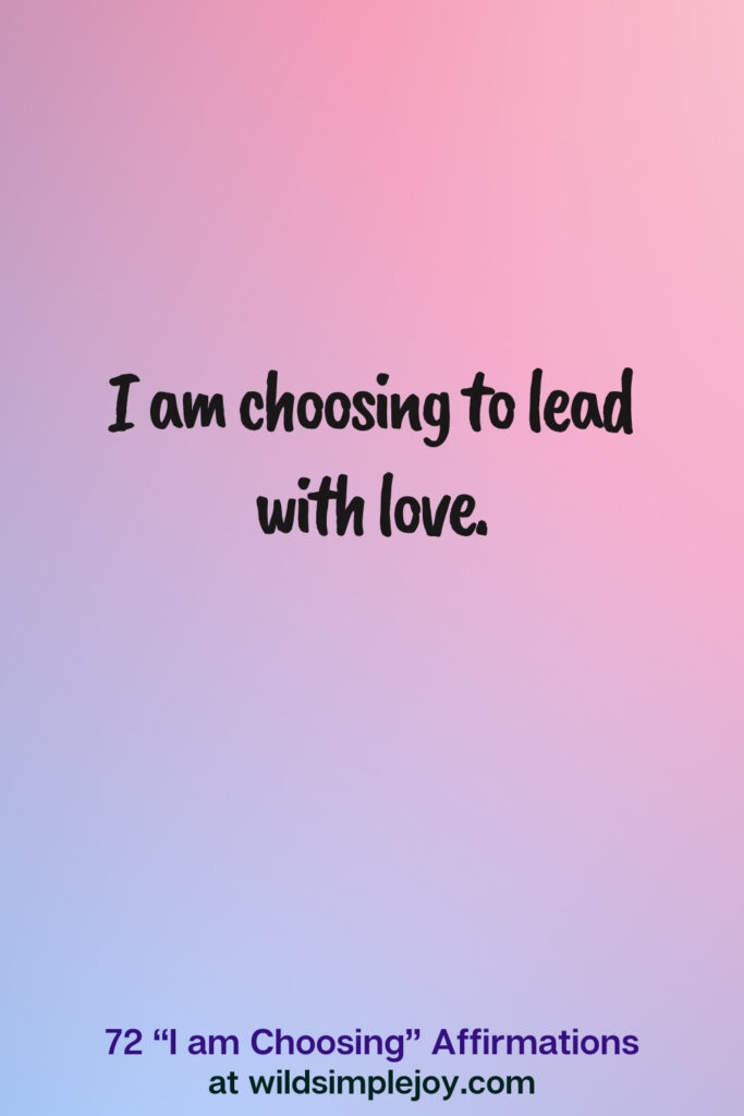 Vertical pin image on blue and pink background with text overlay, I am choosing to lead with love. 72 I am Choosing Affirmations at wildsimplejoy.com