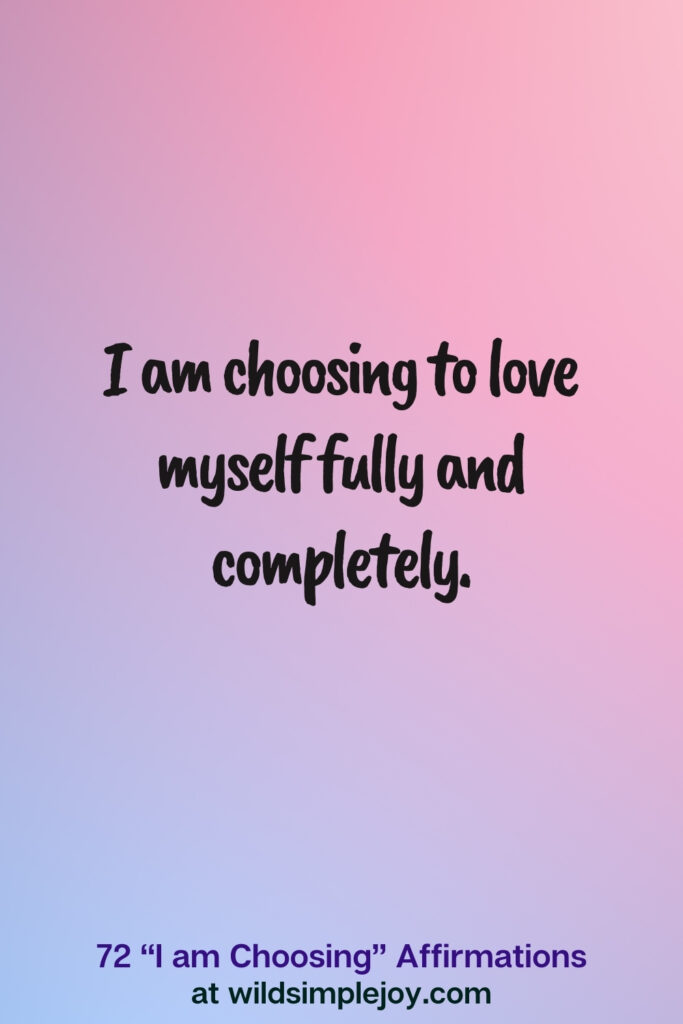 Vertical pin image on blue and pink background with text overlay, I am choosing to love myself fully and completely. 72 I am Choosing Affirmations at wildsimplejoy.com