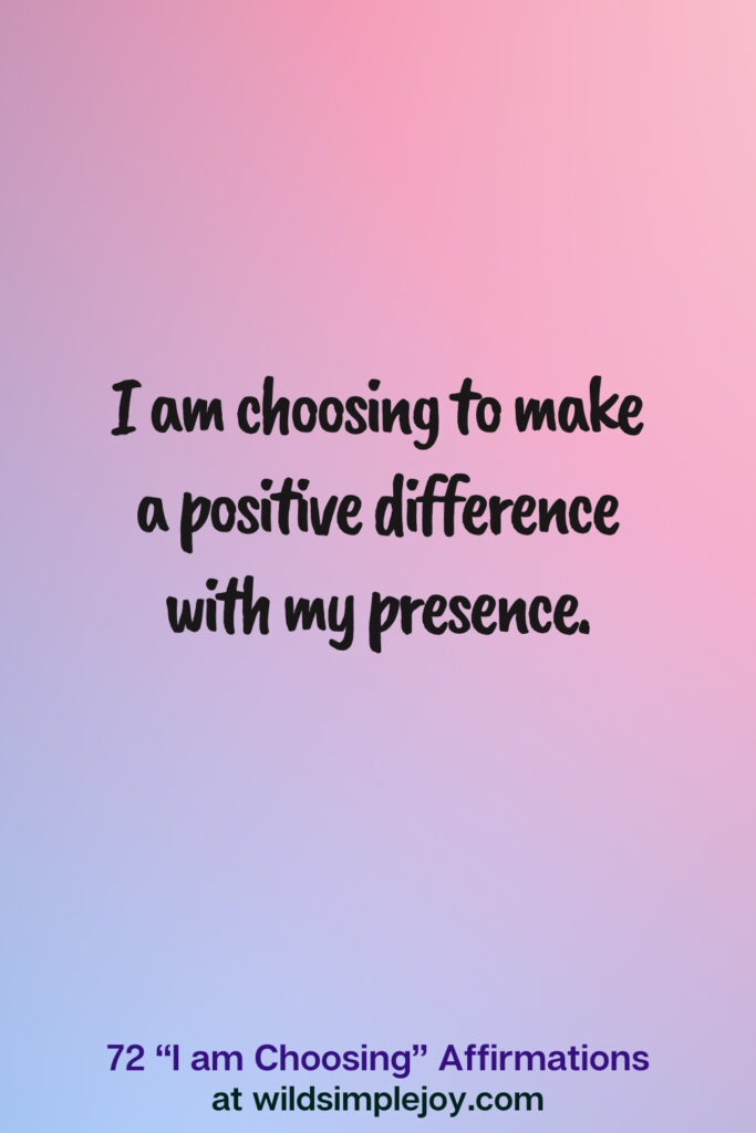 Vertical pin image on blue and pink background with text overlay, I am choosing to make a positive difference with my presence. 72 I am Choosing Affirmations at wildsimplejoy.com