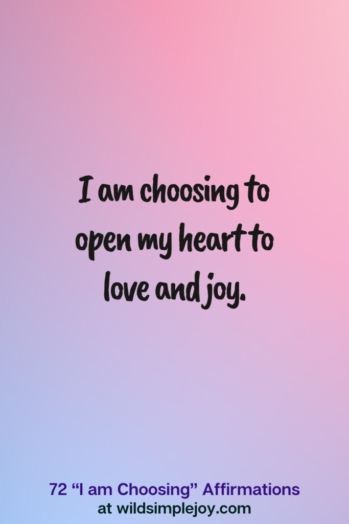 Vertical pin image on blue and pink background with text overlay, I am choosing to open my heart to love and joy. 72 I am Choosing Affirmations at wildsimplejoy.com