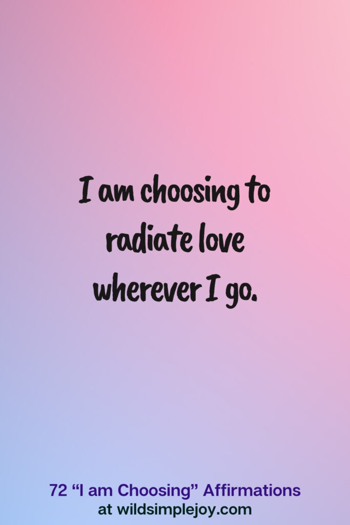 Vertical pin image on blue and pink background with text overlay, I am choosing to radiate love wherever I go. 72 I am Choosing Affirmations at wildsimplejoy.com