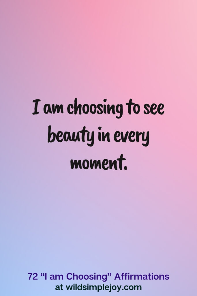 Vertical pin image on blue and pink background with text overlay, I am choosing to see beauty in every moment. 72 I am Choosing Affirmations at wildsimplejoy.com