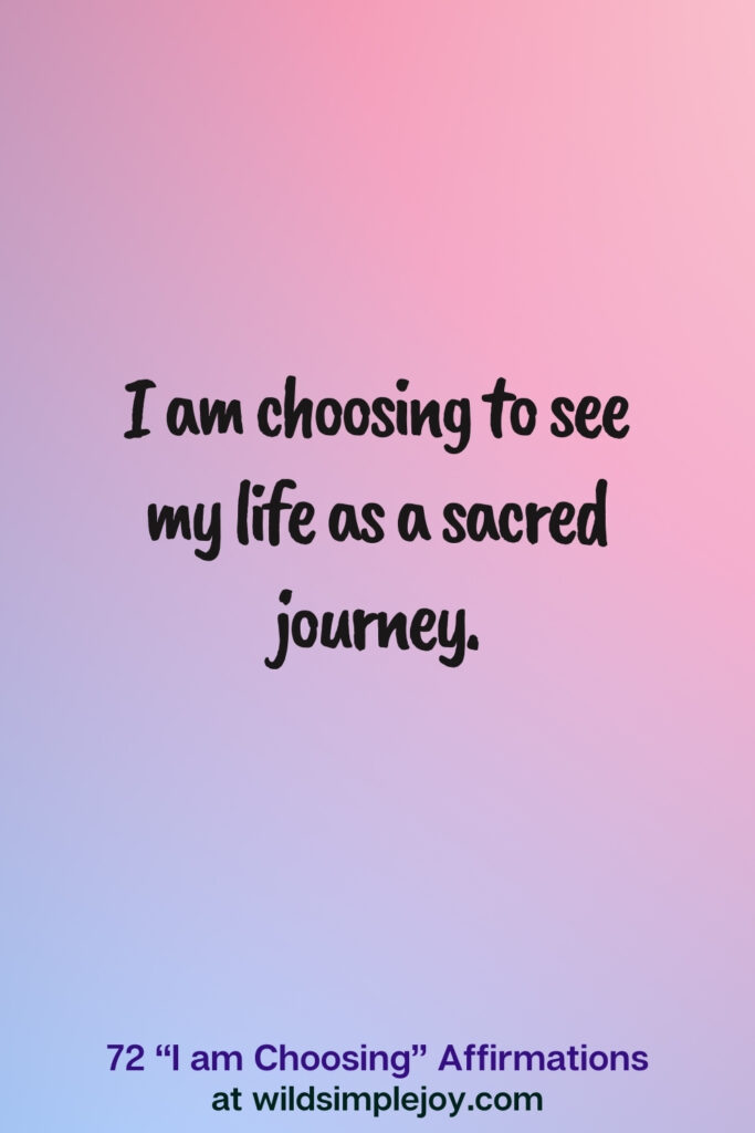 Vertical pin image on blue and pink background with text overlay, I am choosing to see my life as a sacred journey. 72 I am Choosing Affirmations at wildsimplejoy.com