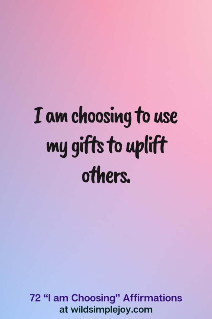 Vertical pin image on blue and pink background with text overlay, I am choosing to use my gifts to uplift others.72 I am Choosing Affirmations at wildsimplejoy.com