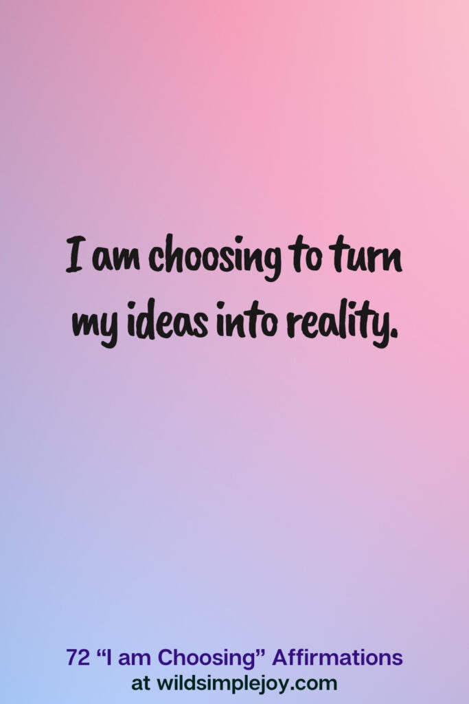 Vertical pin image on blue and pink background with text overlay,I am choosing to turn my ideas into reality. 72 I am Choosing Affirmations at wildsimplejoy.com