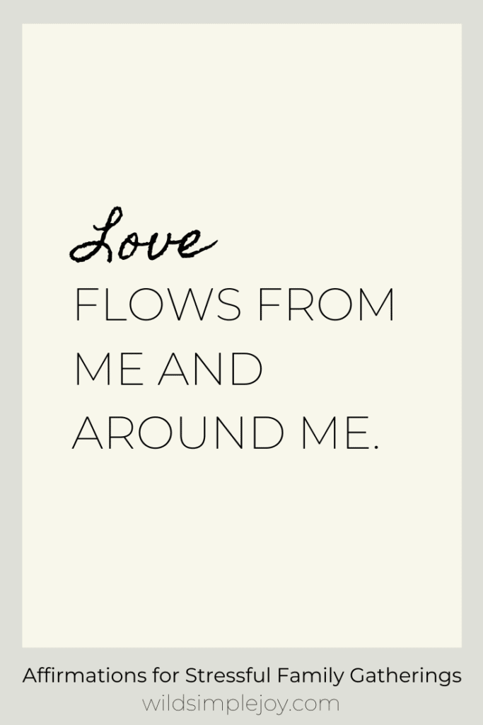 Love Flow from me and afound me. Affirmations for Stressful Family Gatherings