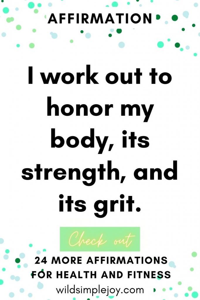 I work out to honor my body, its strength and its grit affirmation